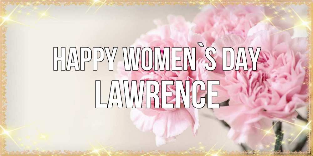 Greetings card с именем, Lawrence happy women`s day открытка с розовыми цветами в рамочке с подписью на 8 марта Greetings with text for free download 